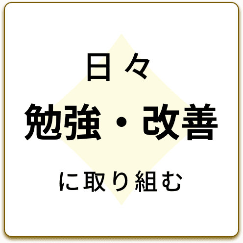 日々勉強・改善に取り組む